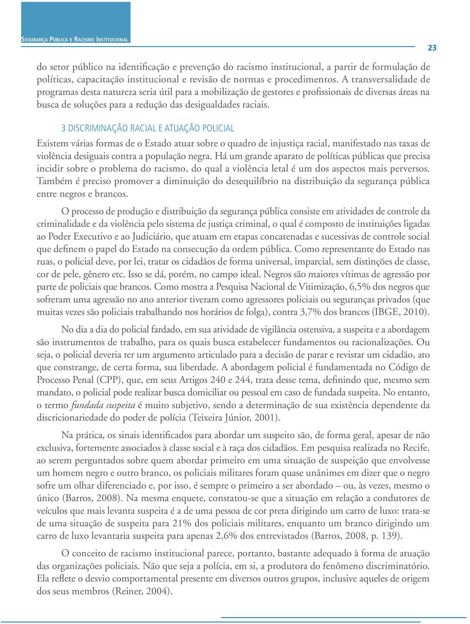 A transversalidade de programas desta natureza seria útil para a mobilização de gestores e profissionais de diversas áreas na busca de soluções para a redução das desigualdades raciais.