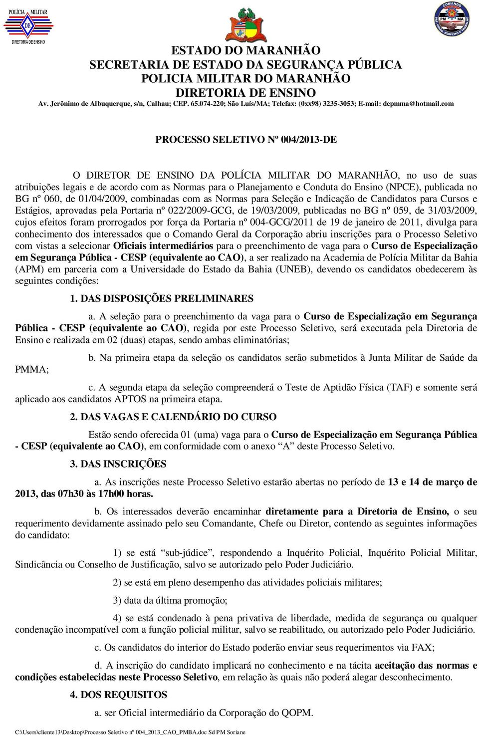 com PROCESSO SELETIVO Nº 004/2013-DE O DIRETOR DE ENSINO DA POLÍCIA MILITAR DO MARANHÃO, no uso de suas atribuições legais e de acordo com as Normas para o Planejamento e Conduta do Ensino (NPCE),