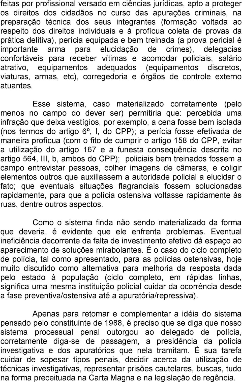 confortáveis para receber vítimas e acomodar policiais, salário atrativo, equipamentos adequados (equipamentos discretos, viaturas, armas, etc), corregedoria e órgãos de controle externo atuantes.