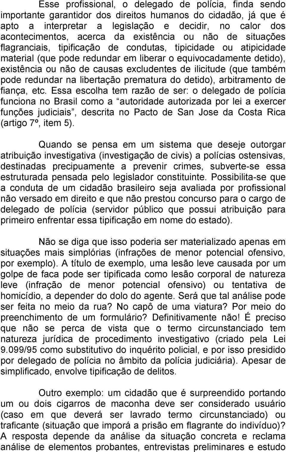 excludentes de ilicitude (que também pode redundar na libertação prematura do detido), arbitramento de fiança, etc.