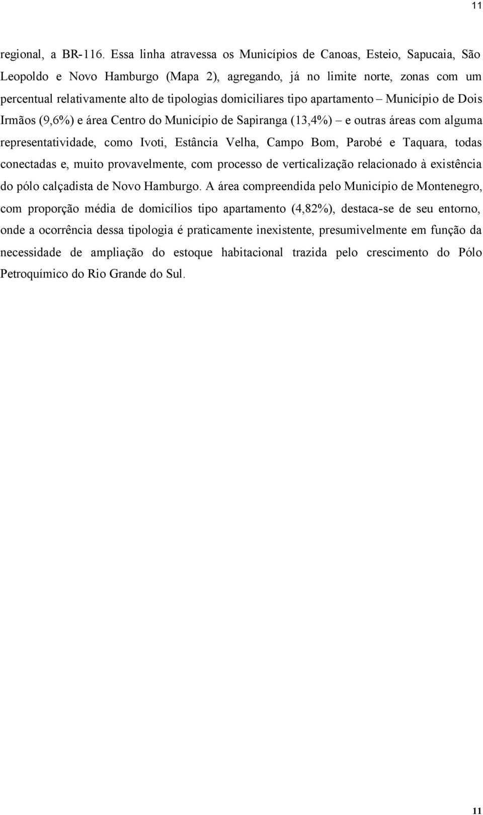 domiciliares tipo apartamento Município de Dois Irmãos (9,6%) e área Centro do Município de Sapiranga (13,4%) e outras áreas com alguma representatividade, como Ivoti, Estância Velha, Campo Bom,