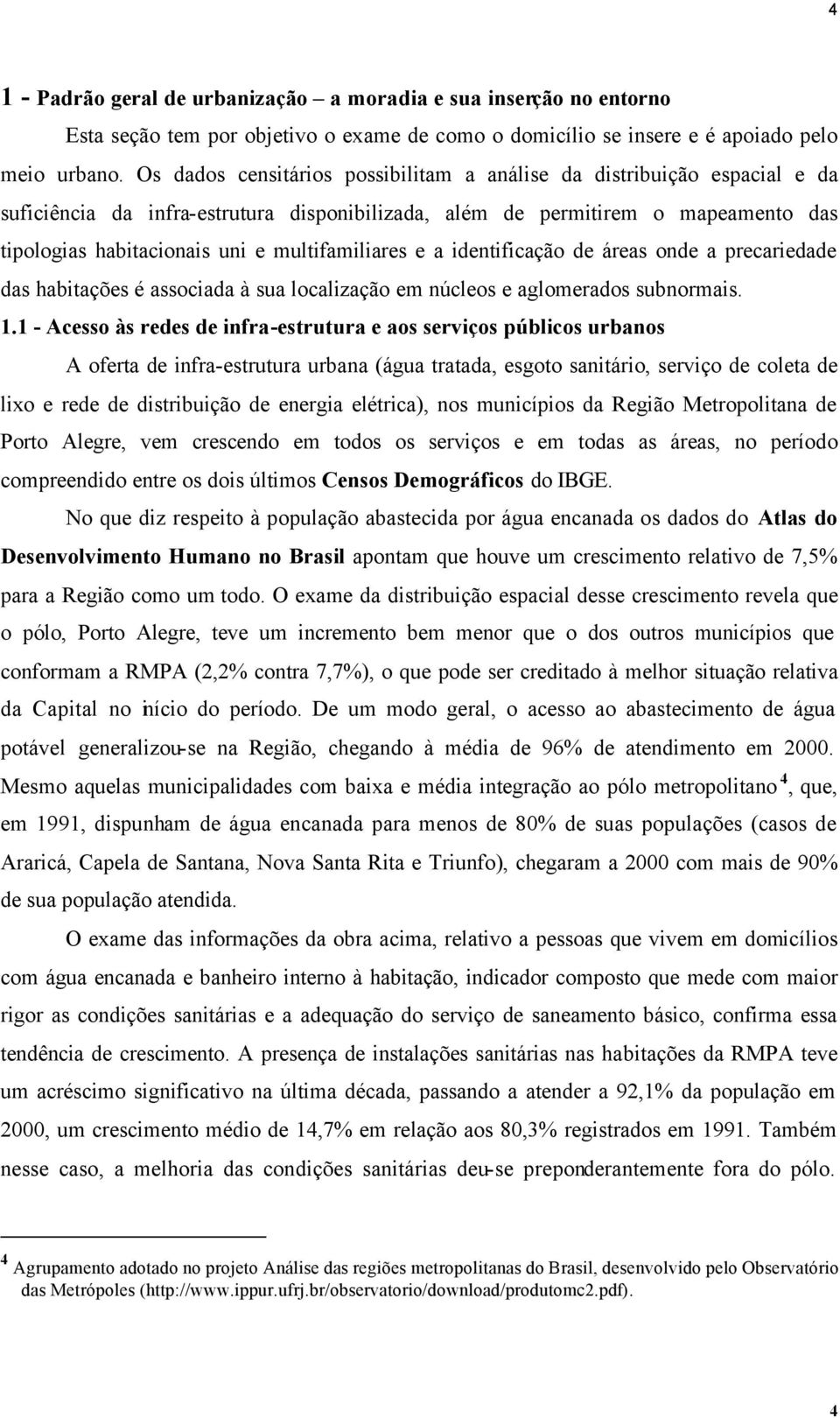 multifamiliares e a identificação de áreas onde a precariedade das habitações é associada à sua localização em núcleos e aglomerados subnormais. 1.