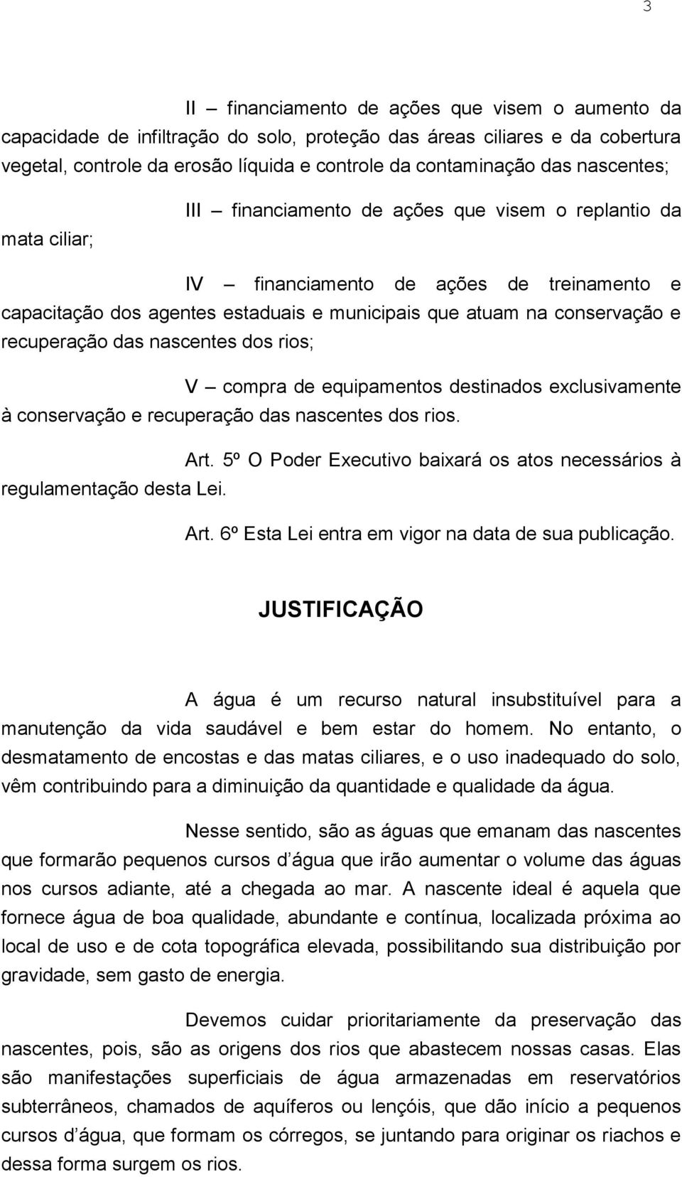 recuperação das nascentes dos rios; V compra de equipamentos destinados exclusivamente à conservação e recuperação das nascentes dos rios. Art.