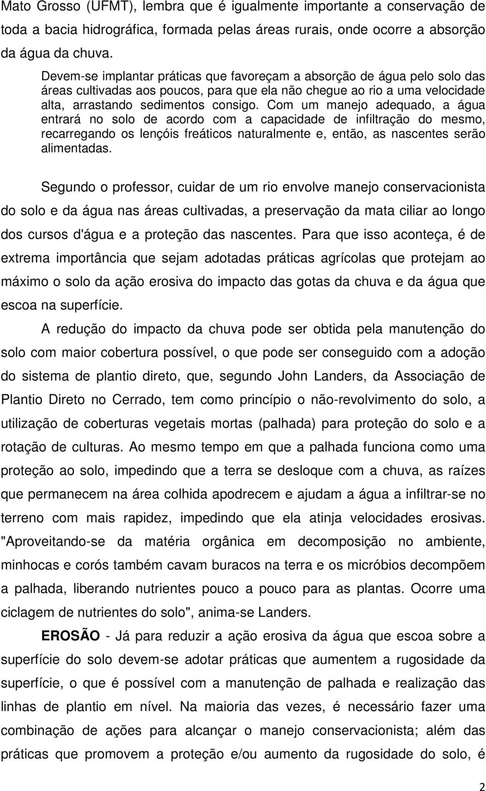 Com um manejo adequado, a água entrará no solo de acordo com a capacidade de infiltração do mesmo, recarregando os lençóis freáticos naturalmente e, então, as nascentes serão alimentadas.