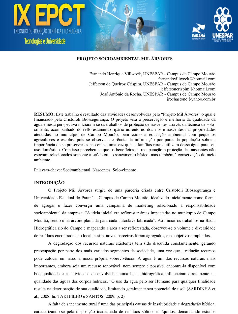 O projeto visa à preservação e melhoria da qualidade da água e nesta perspectiva iniciaram-se os trabalhos de proteção de nascentes através da técnica de solocimento, acompanhado do reflorestamento