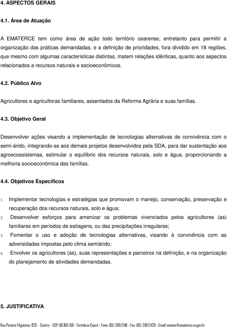 que mesmo com algumas características distintas, matem relações idênticas, quanto aos aspectos relacionados a recursos naturais e socioeconômicos. 4.2.