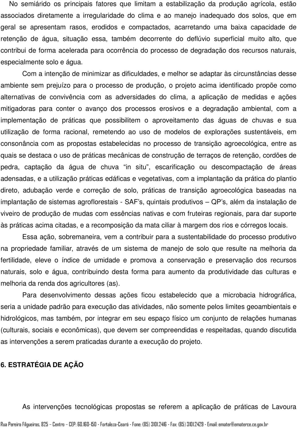 para ocorrência do processo de degradação dos recursos naturais, especialmente solo e água.