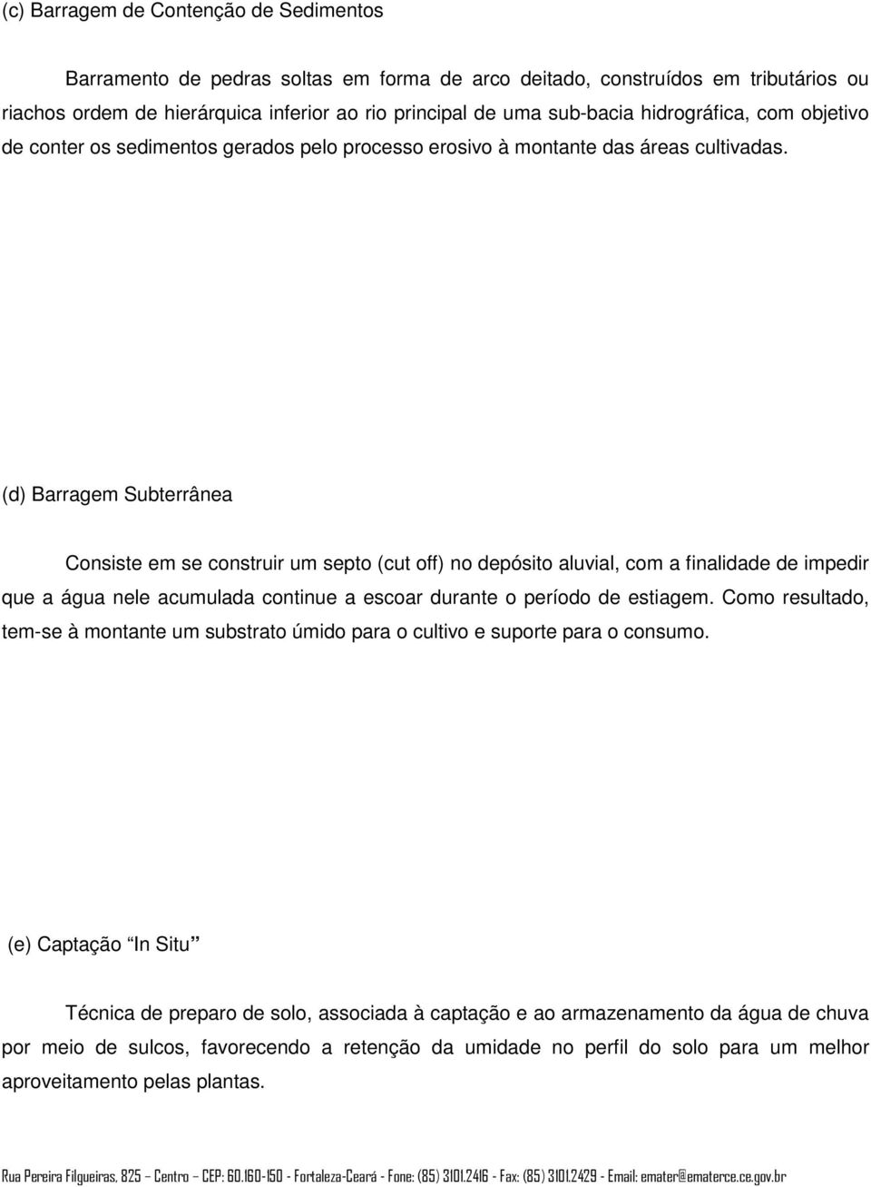 (d) Barragem Subterrânea Consiste em se construir um septo (cut off) no depósito aluvial, com a finalidade de impedir que a água nele acumulada continue a escoar durante o período de estiagem.