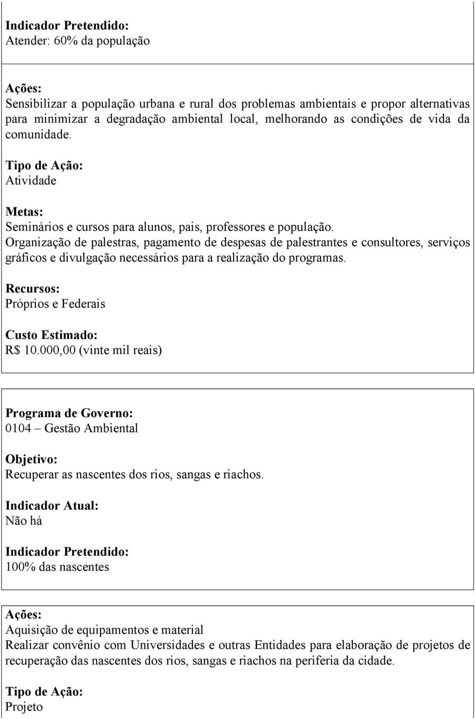 Organização de palestras, pagamento de despesas de palestrantes e consultores, serviços gráficos e divulgação necessários para a realização do programas. e Federais R$ 10.