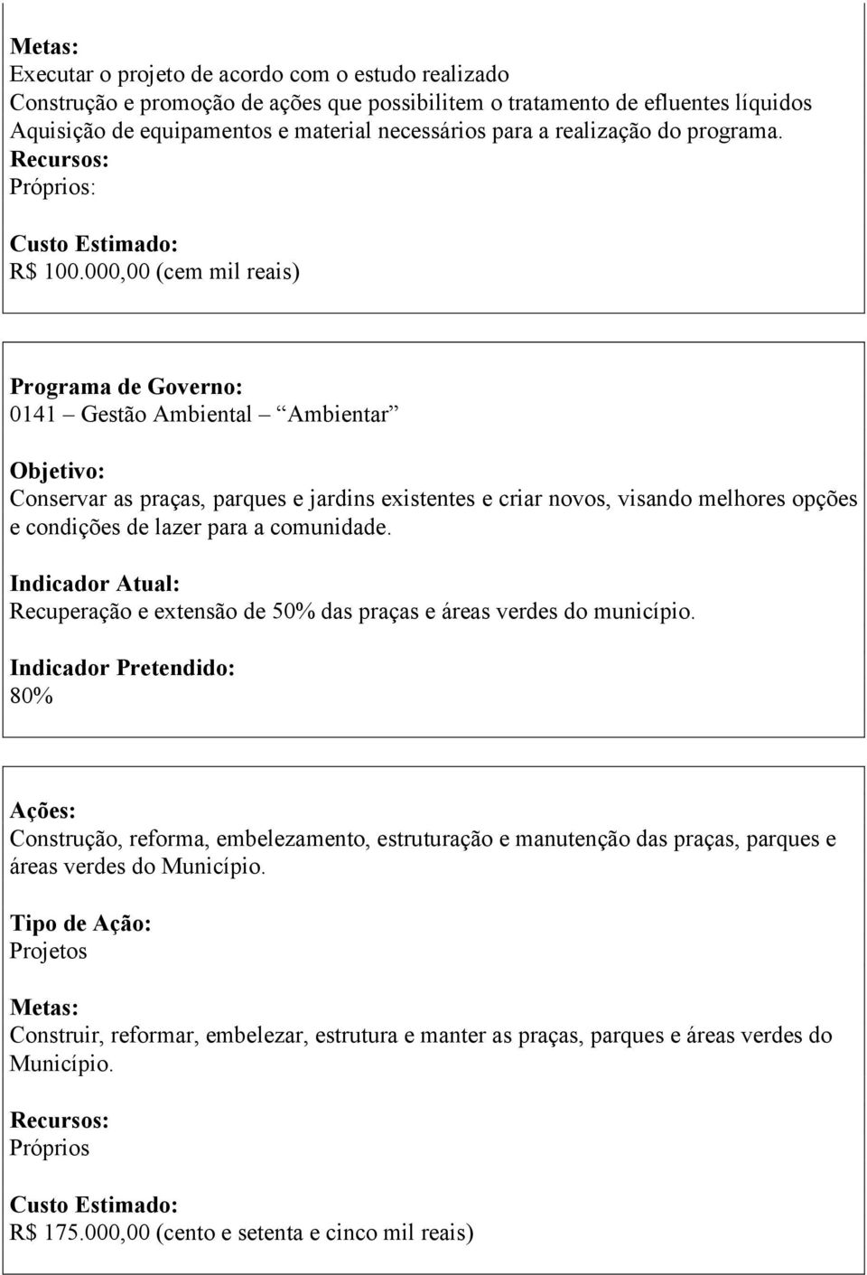 000,00 (cem mil reais) 0141 Gestão Ambiental Ambientar Conservar as praças, parques e jardins existentes e criar novos, visando melhores opções e condições de lazer para a comunidade.