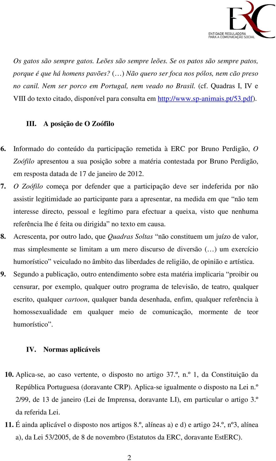 Informado do conteúdo da participação remetida à ERC por Bruno Perdigão, O Zoófilo apresentou a sua posição sobre a matéria contestada por Bruno Perdigão, em resposta datada de 17 de janeiro de 2012.