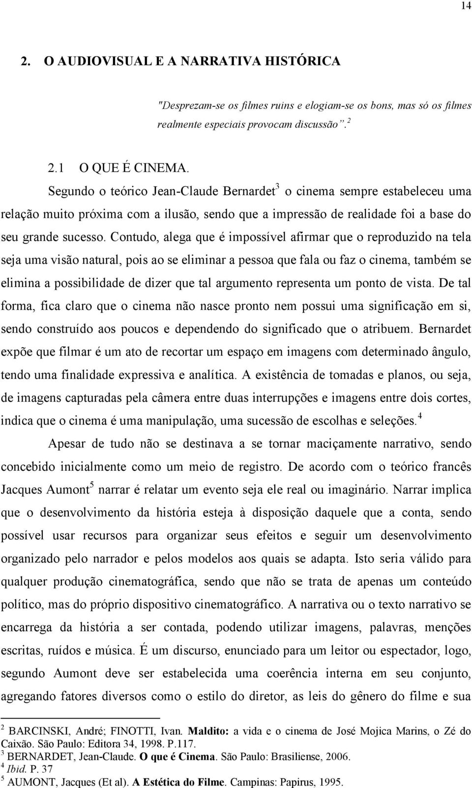 Contudo, alega que é impossível afirmar que o reproduzido na tela seja uma visão natural, pois ao se eliminar a pessoa que fala ou faz o cinema, também se elimina a possibilidade de dizer que tal