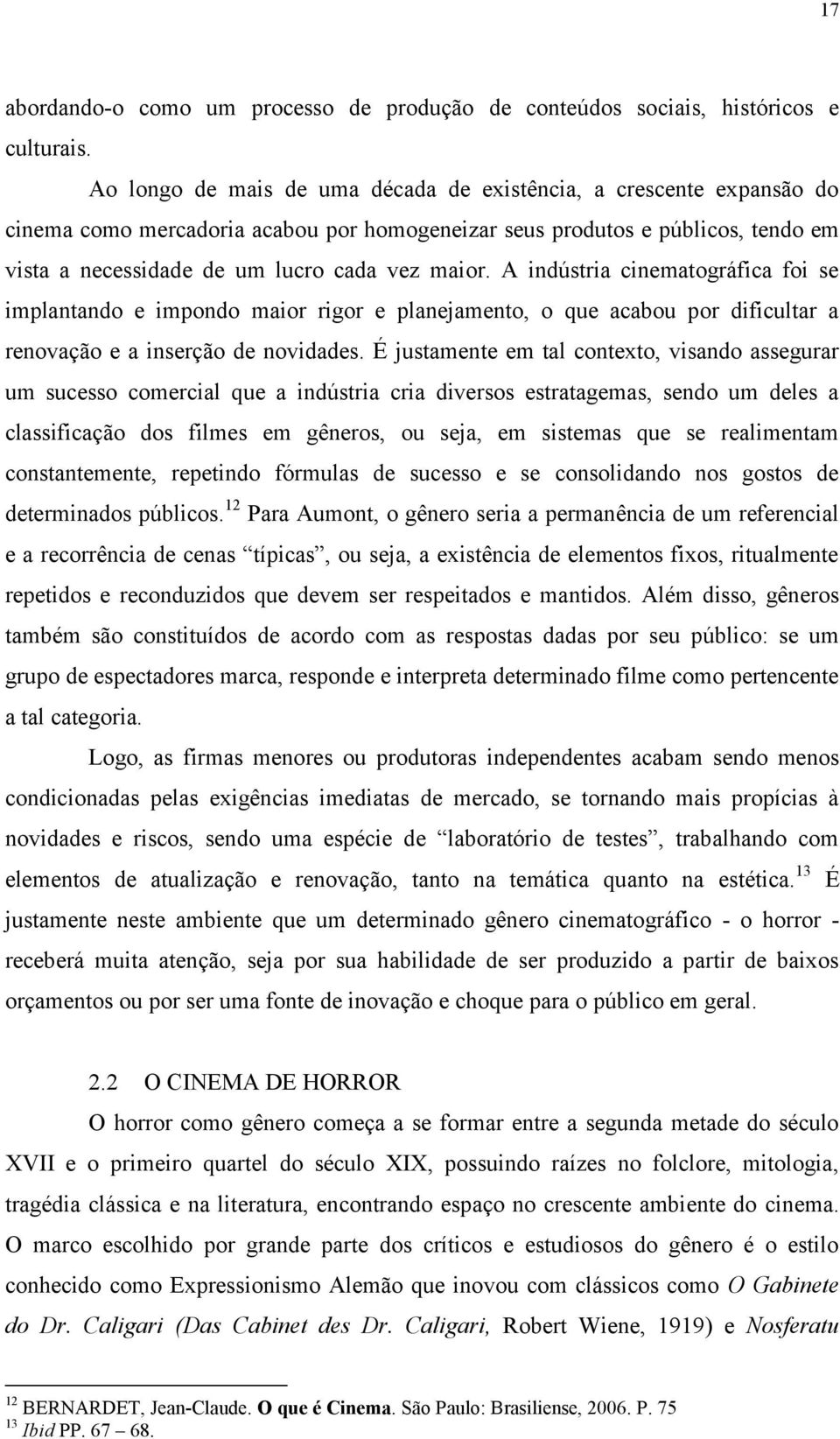 A indústria cinematográfica foi se implantando e impondo maior rigor e planejamento, o que acabou por dificultar a renovação e a inserção de novidades.