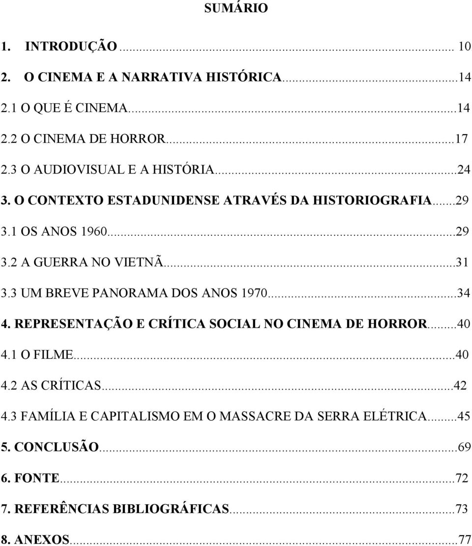 ..31 3.3 UM BREVE PANORAMA DOS ANOS 1970...34 4. REPRESENTAÇÃO E CRÍTICA SOCIAL NO CINEMA DE HORROR...40 4.1 O FILME...40 4.2 AS CRÍTICAS.