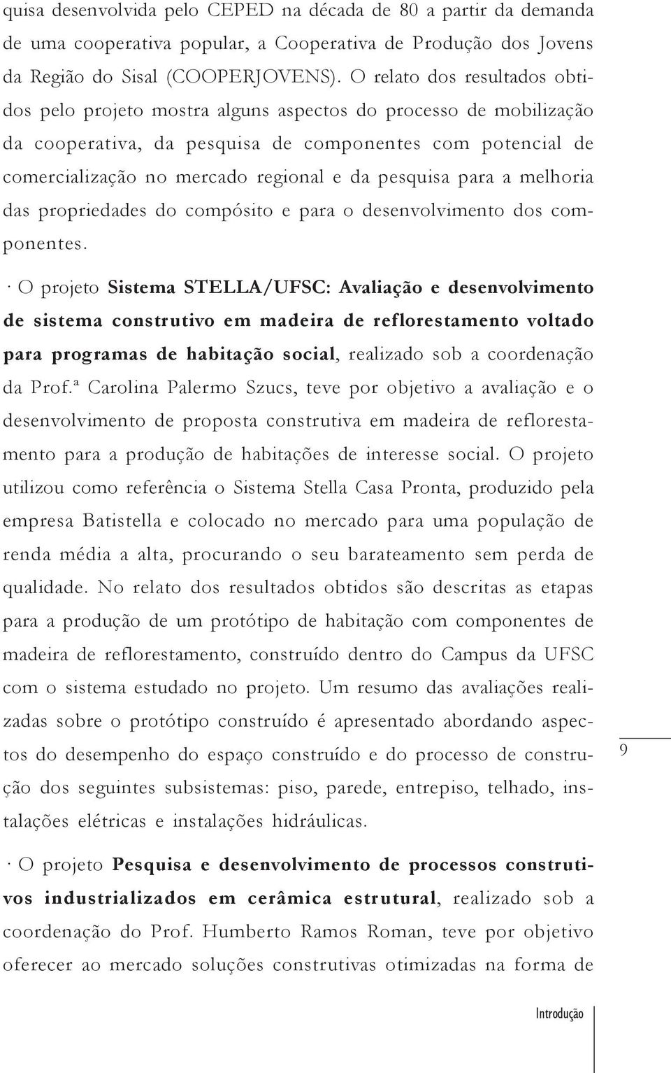 pesquisa para a melhoria das propriedades do compósito e para o desenvolvimento dos componentes.