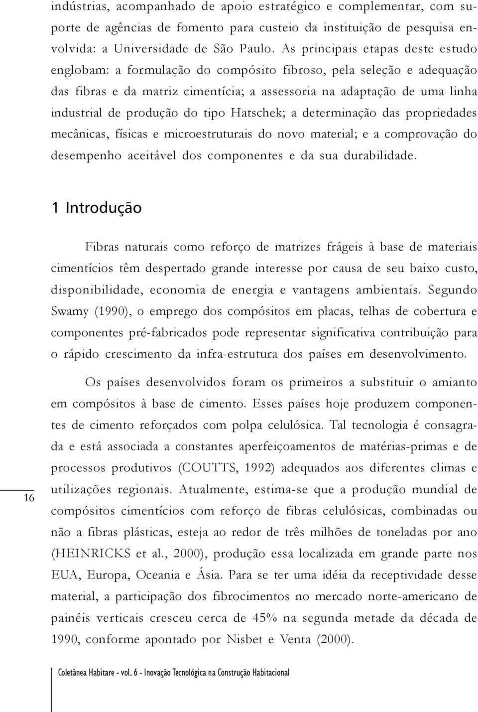 produção do tipo Hatschek; a determinação das propriedades mecânicas, físicas e microestruturais do novo material; e a comprovação do desempenho aceitável dos componentes e da sua durabilidade.