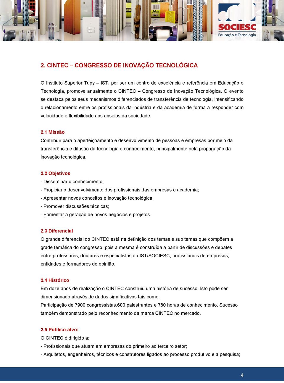 O evento se destaca pelos seus mecanismos diferenciados de transferência de tecnologia, intensificando o relacionamento entre os profissionais da indústria e da academia de forma a responder com