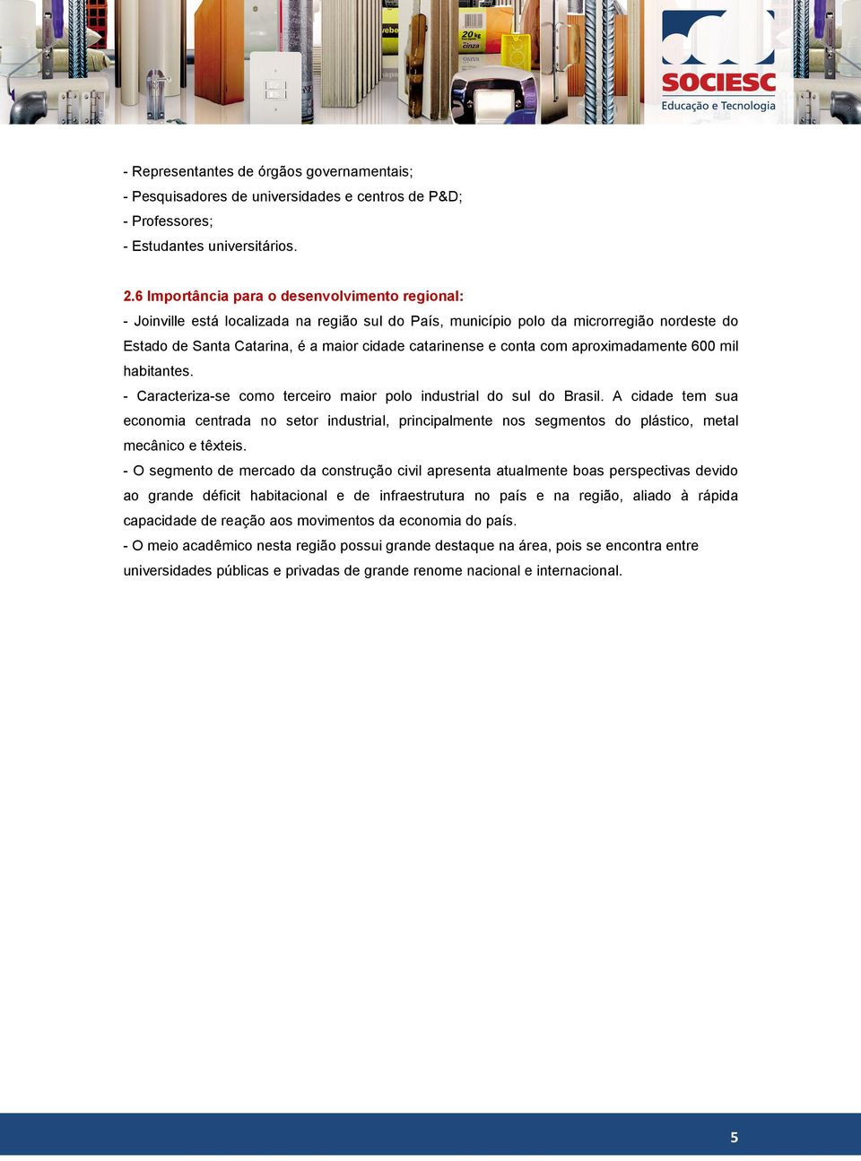 conta com aproximadamente 600 mil habitantes. - Caracteriza-se como terceiro maior polo industrial do sul do Brasil.