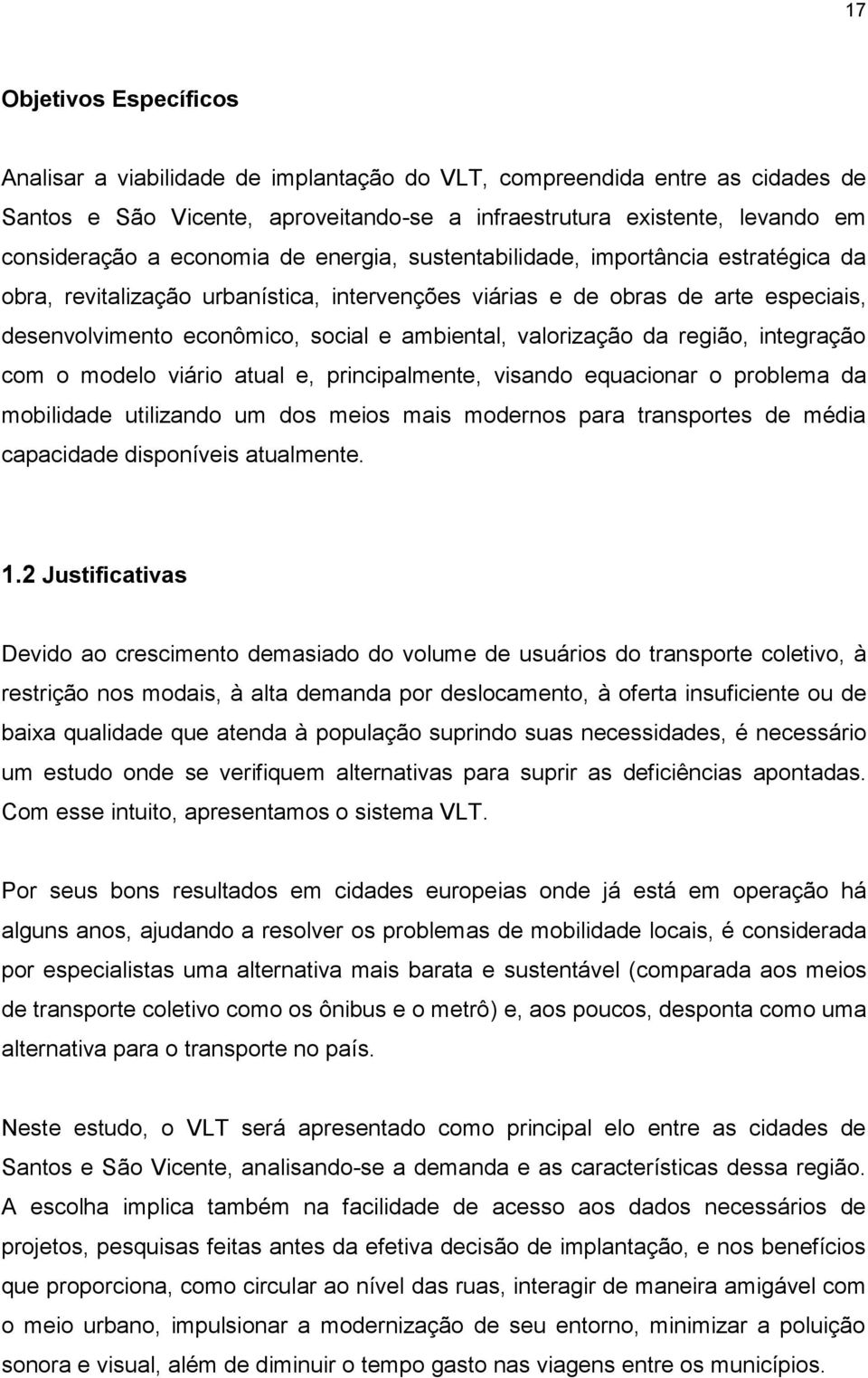 valorização da região, integração com o modelo viário atual e, principalmente, visando equacionar o problema da mobilidade utilizando um dos meios mais modernos para transportes de média capacidade