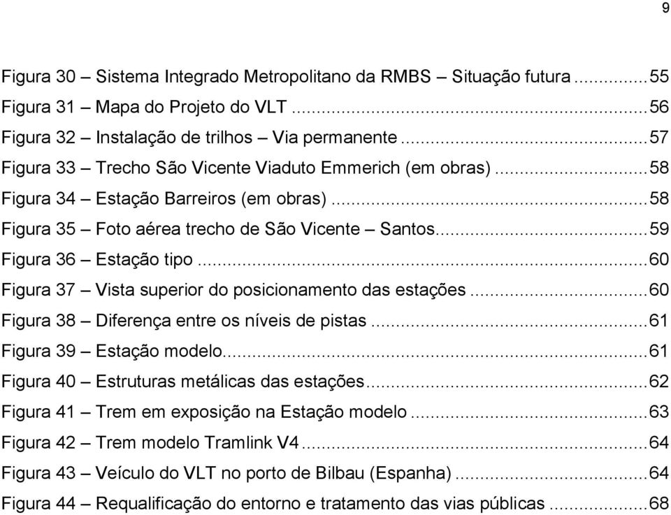 .. 60 Figura 37 Vista superior do posicionamento das estações... 60 Figura 38 Diferença entre os níveis de pistas... 61 Figura 39 Estação modelo... 61 Figura 40 Estruturas metálicas das estações.