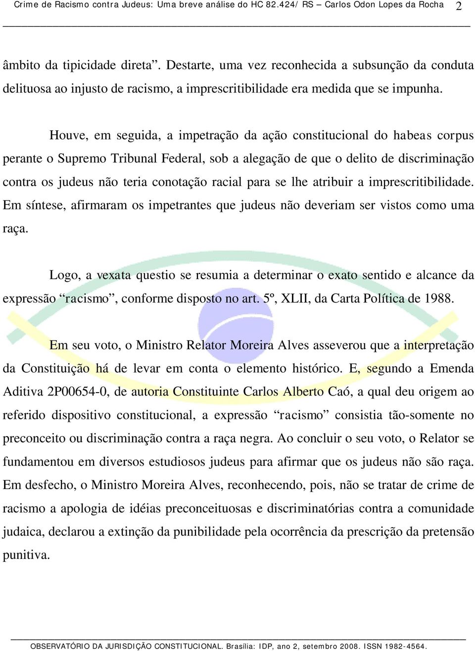 Houve, em seguida, a impetração da ação constitucional do habeas corpus perante o Supremo Tribunal Federal, sob a alegação de que o delito de discriminação contra os judeus não teria conotação racial