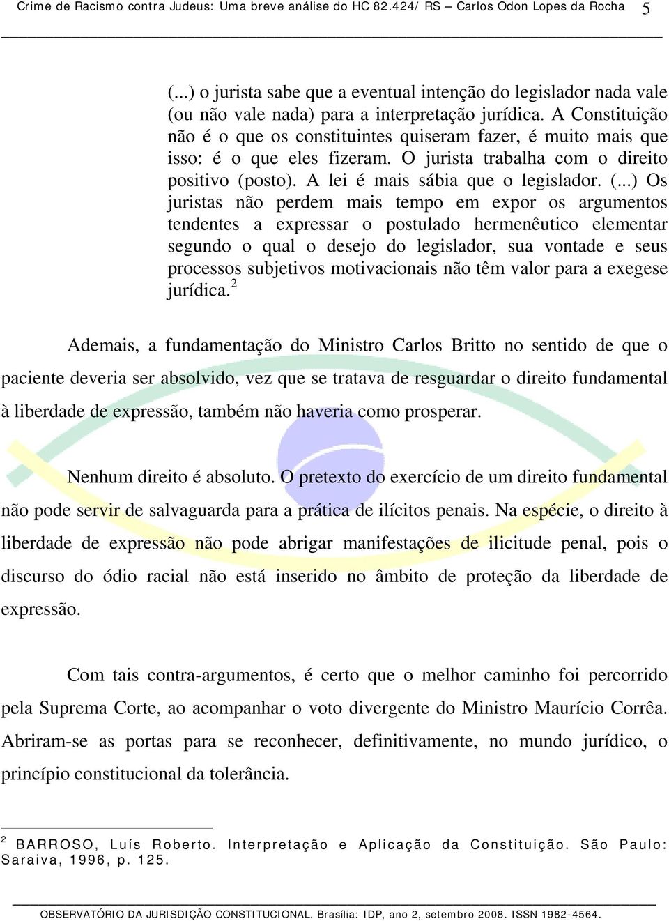 A Constituição não é o que os constituintes quiseram fazer, é muito mais que isso: é o que eles fizeram. O jurista trabalha com o direito positivo (p