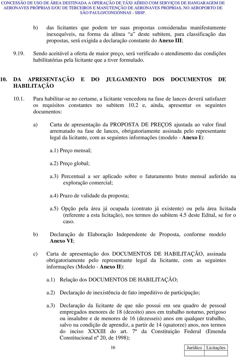 DA APRESENTAÇÃO E DO JULGAMENTO DOS DOCUMENTOS DE HABILITAÇÃO 10.1. Para habilitar-se no certame, a licitante vencedora na fase de lances deverá satisfazer os requisitos constantes no subitem 10.