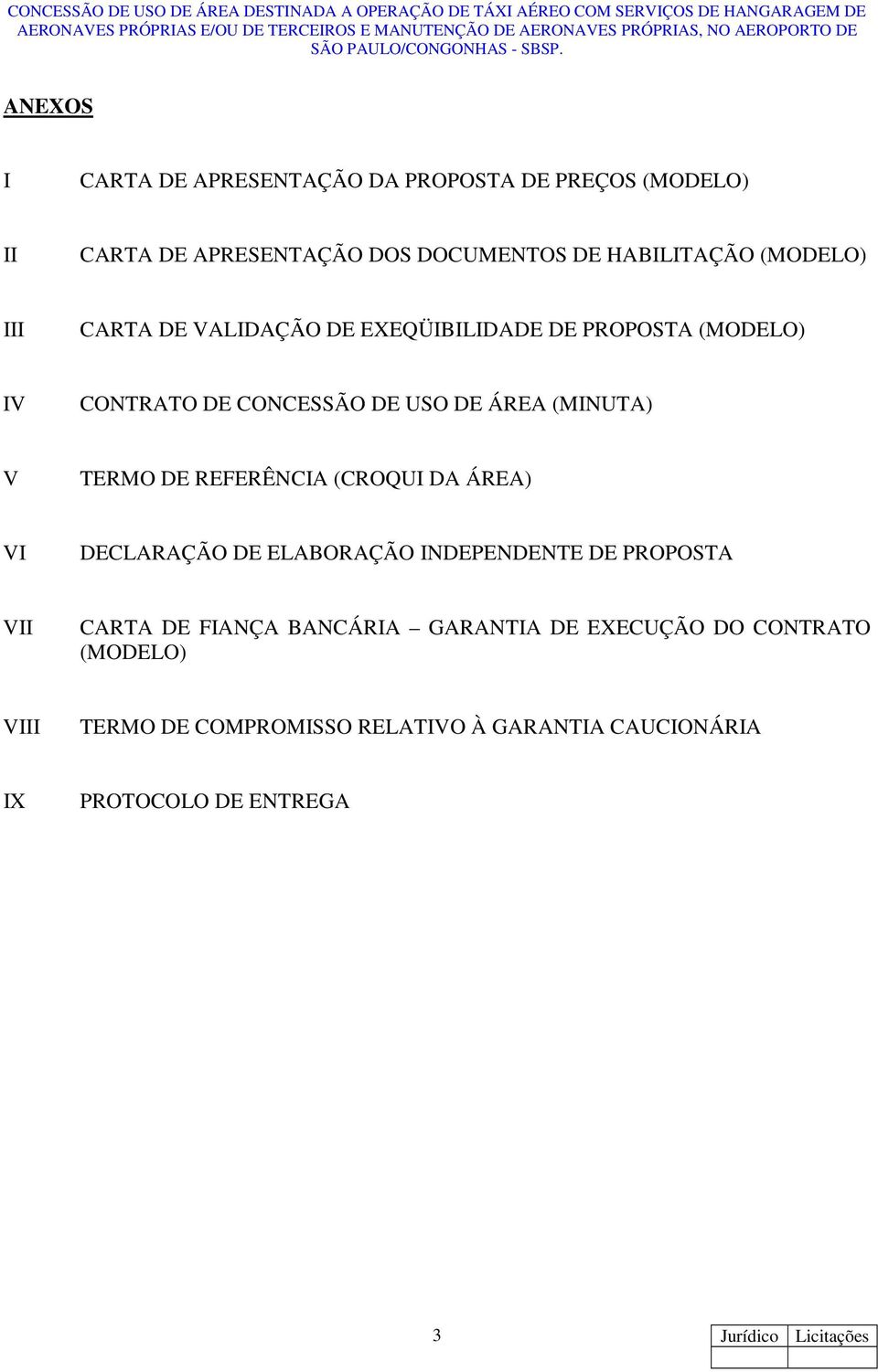 V TERMO DE REFERÊNCIA (CROQUI DA ÁREA) VI DECLARAÇÃO DE ELABORAÇÃO INDEPENDENTE DE PROPOSTA VII CARTA DE FIANÇA BANCÁRIA