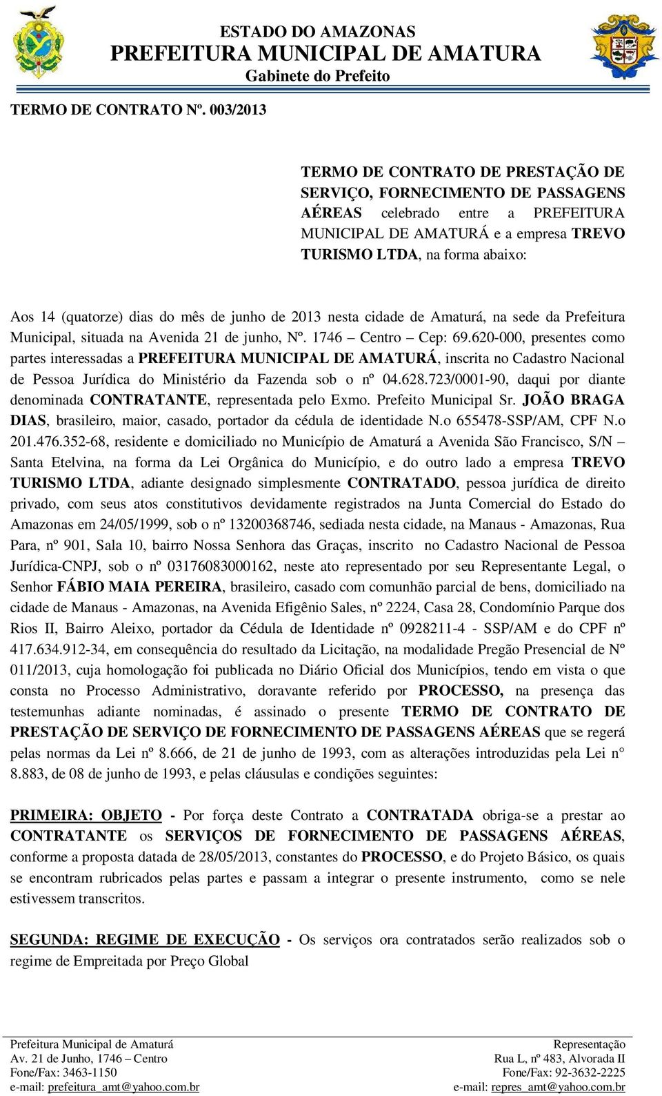 (quatorze) dias do mês de junho de 2013 nesta cidade de Amaturá, na sede da Prefeitura Municipal, situada na Avenida 21 de junho, Nº. 1746 Centro Cep: 69.