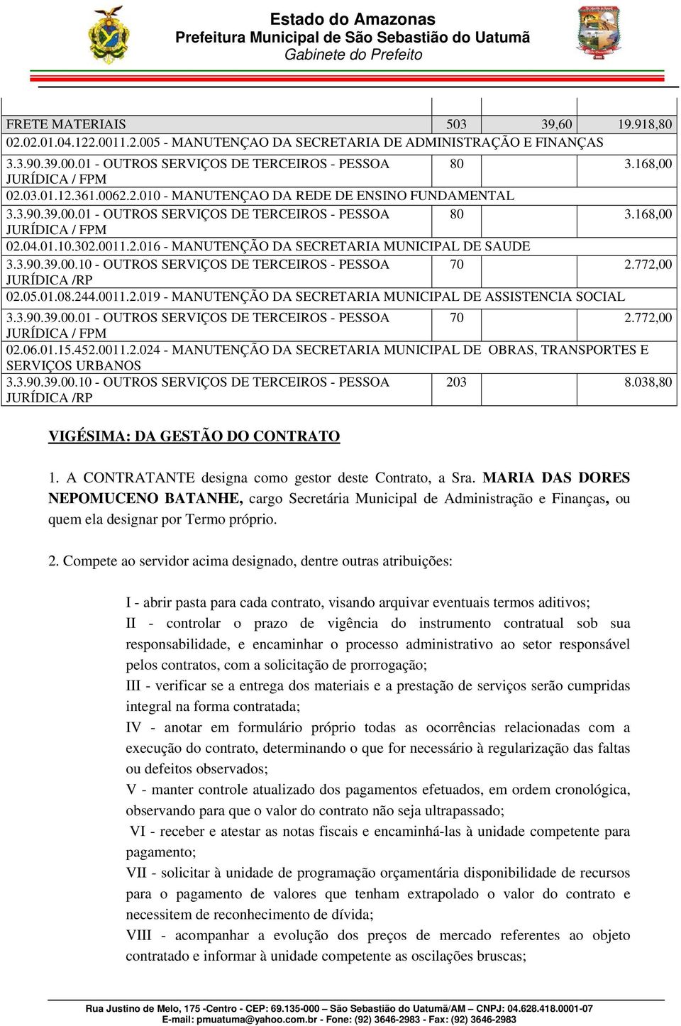 038,80 VIGÉSIMA: DA GESTÃO DO CONTRATO 1. A CONTRATANTE designa como gestor deste Contrato, a Sra.