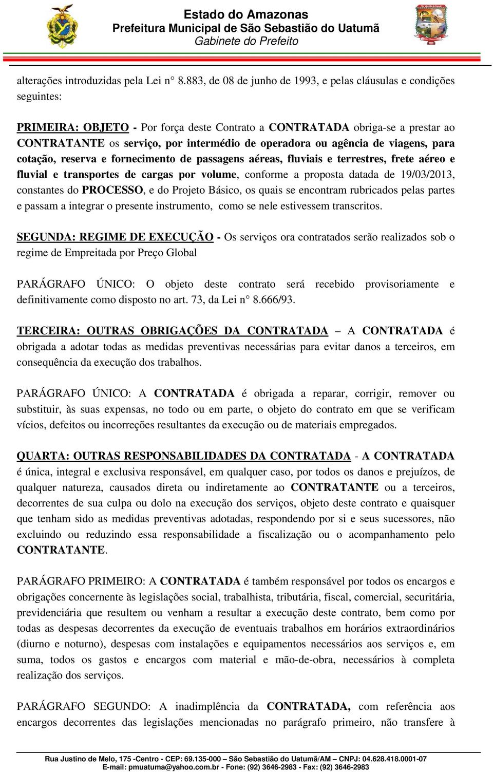 operadora ou agência de viagens, para cotação, reserva e fornecimento de passagens aéreas, fluviais e terrestres, frete aéreo e fluvial e transportes de cargas por volume, conforme a proposta datada