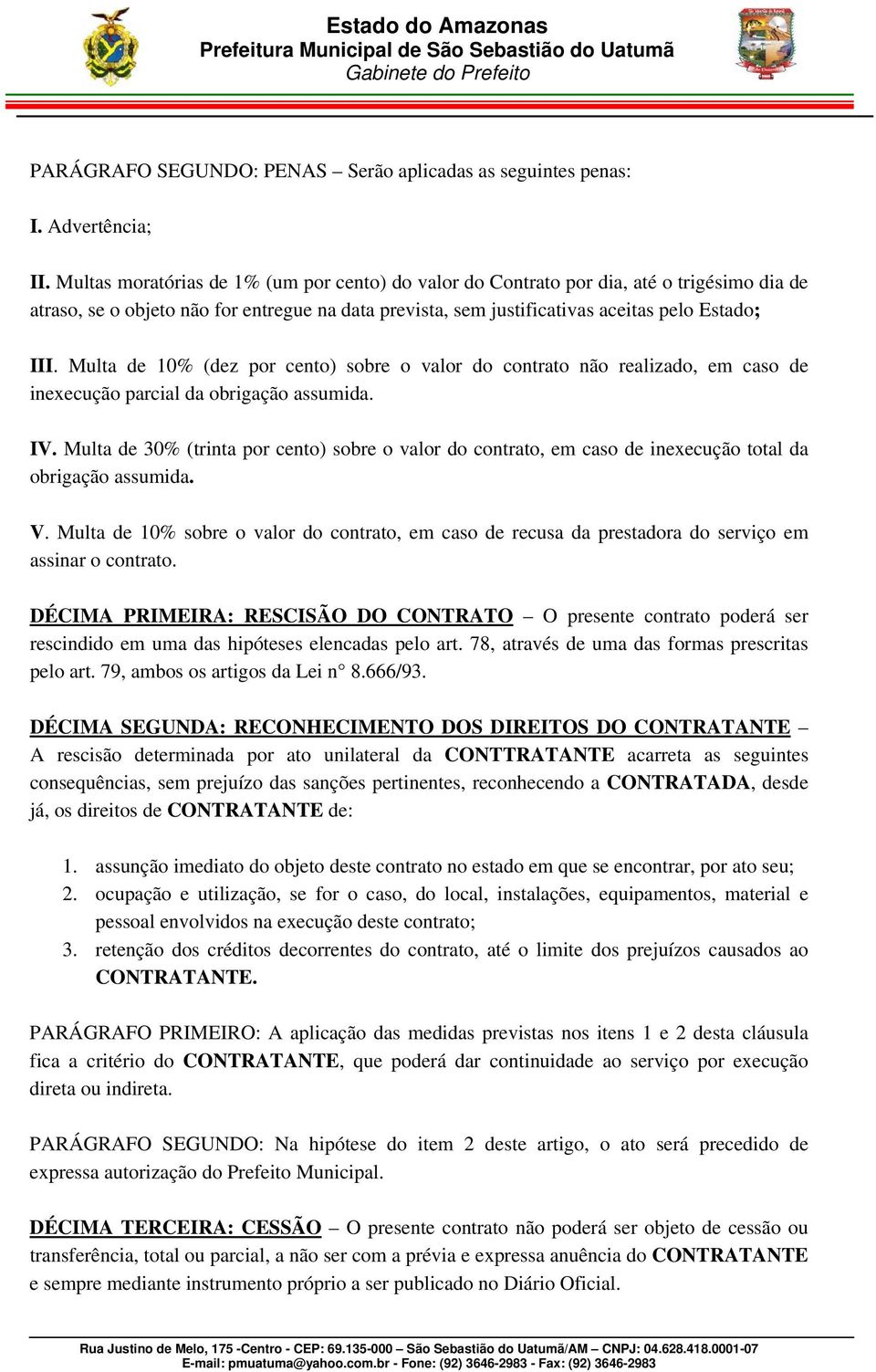 Multa de 10% (dez por cento) sobre o valor do contrato não realizado, em caso de inexecução parcial da obrigação assumida. IV.