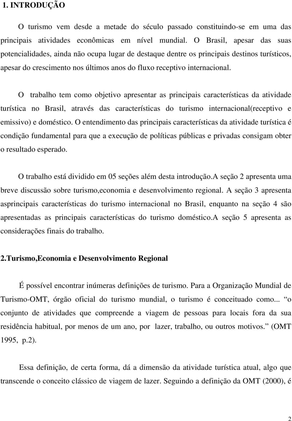 O trabalho tem como objetivo apresentar as principais características da atividade turística no Brasil, através das características do turismo internacional(receptivo e emissivo) e doméstico.