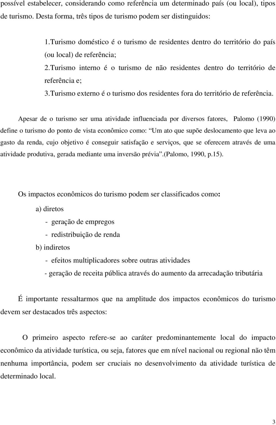 Turismo externo é o turismo dos residentes fora do território de referência.