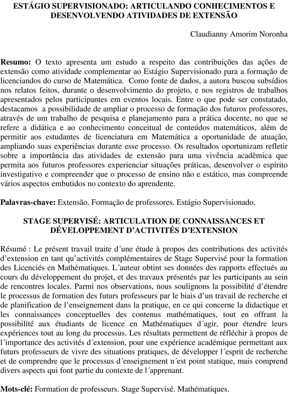 Como fonte de dados, a autora buscou subsídios nos relatos feitos, durante o desenvolvimento do projeto, e nos registros de trabalhos apresentados pelos participantes em eventos locais.