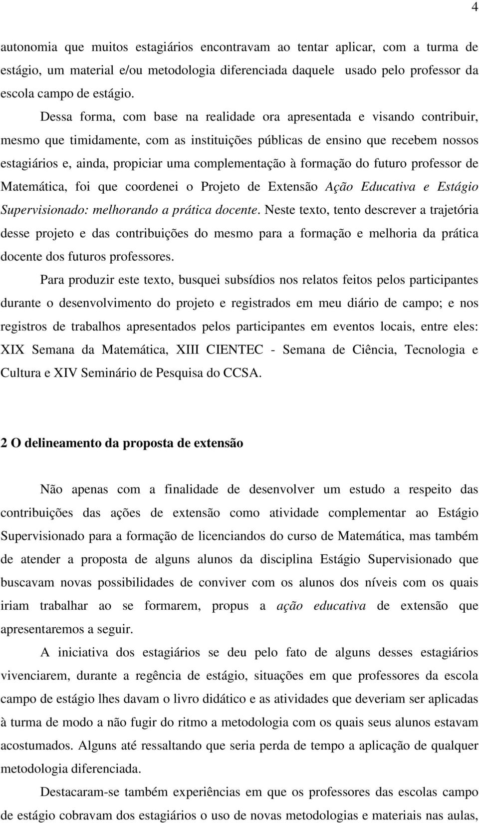 complementação à formação do futuro professor de Matemática, foi que coordenei o Projeto de Extensão Ação Educativa e Estágio Supervisionado: melhorando a prática docente.