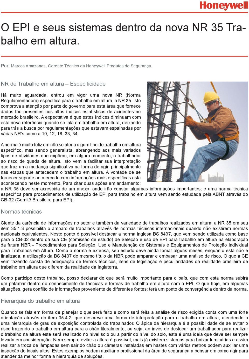 Isto comprova a atenção por parte do governo para esta área que fornece dados tão presentes nos altos índices estatísticos de acidentes no mercado brasileiro.