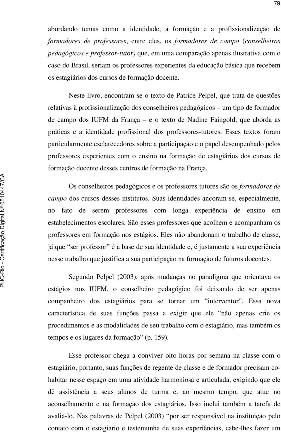 Neste livro, encontram-se o texto de Patrice Pelpel, que trata de questões relativas à profissionalização dos conselheiros pedagógicos um tipo de formador de campo dos IUFM da França e o texto de