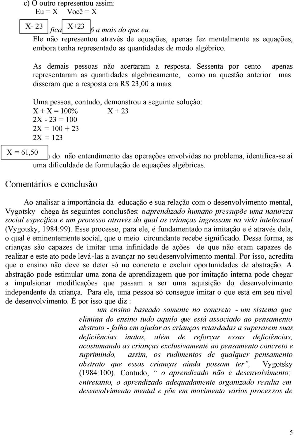 Sessenta por cento apenas representaram as quantidades algebricamente, como na questão anterior mas disseram que a resposta era R$ 23,00 a mais.