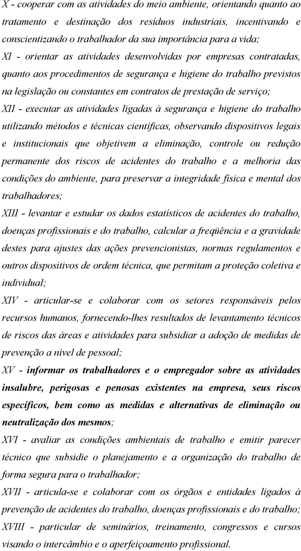 serviço; XII - executar as atividades ligadas à segurança e higiene do trabalho utilizando métodos e técnicas científicas, observando dispositivos legais e institucionais que objetivem a eliminação,