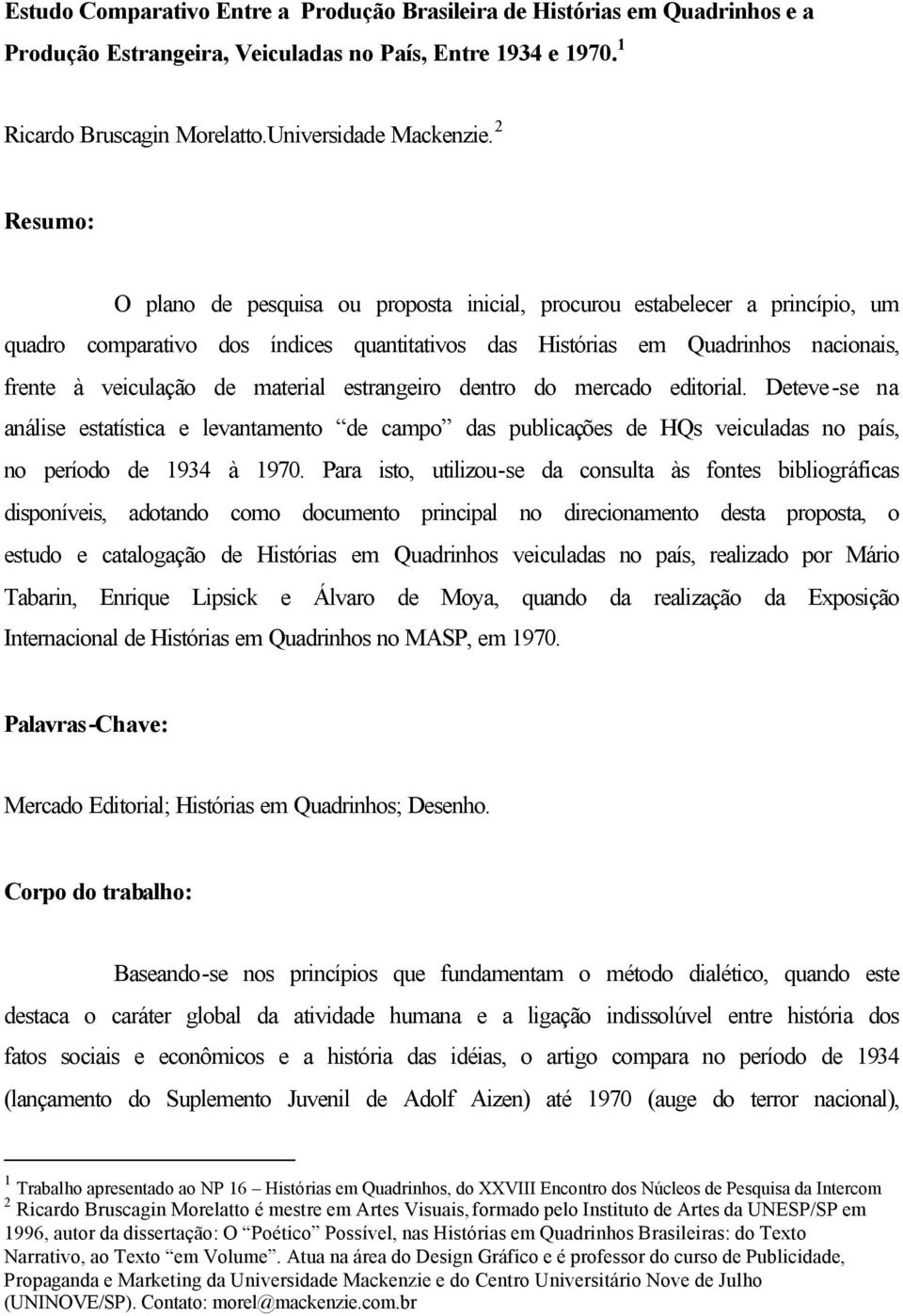 material estrangeiro dentro do mercado editorial. Deteve-se na análise estatística e levantamento de campo das publicações de HQs veiculadas no país, no período de 1934 à 1970.