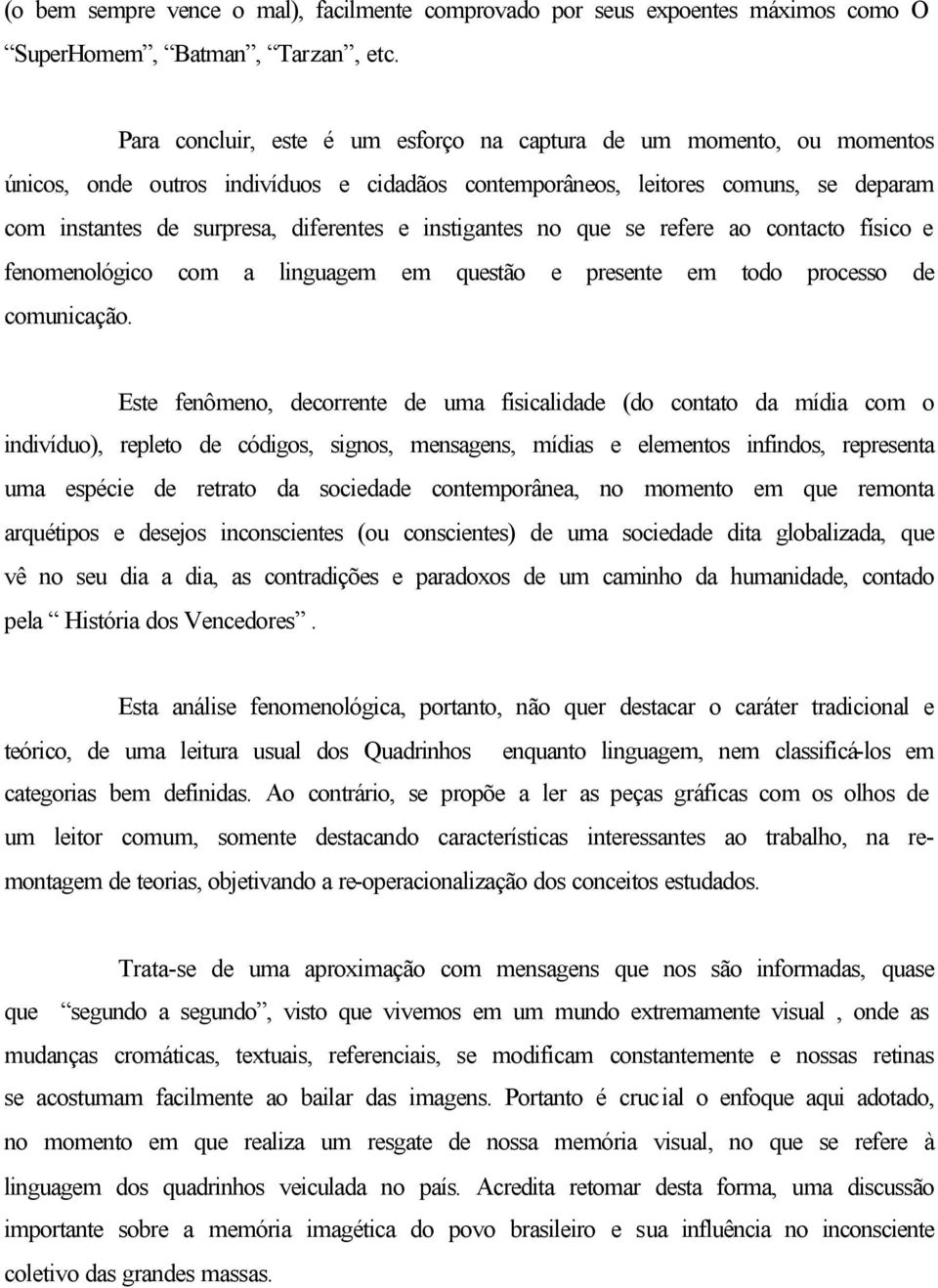 instigantes no que se refere ao contacto físico e fenomenológico com a linguagem em questão e presente em todo processo de comunicação.