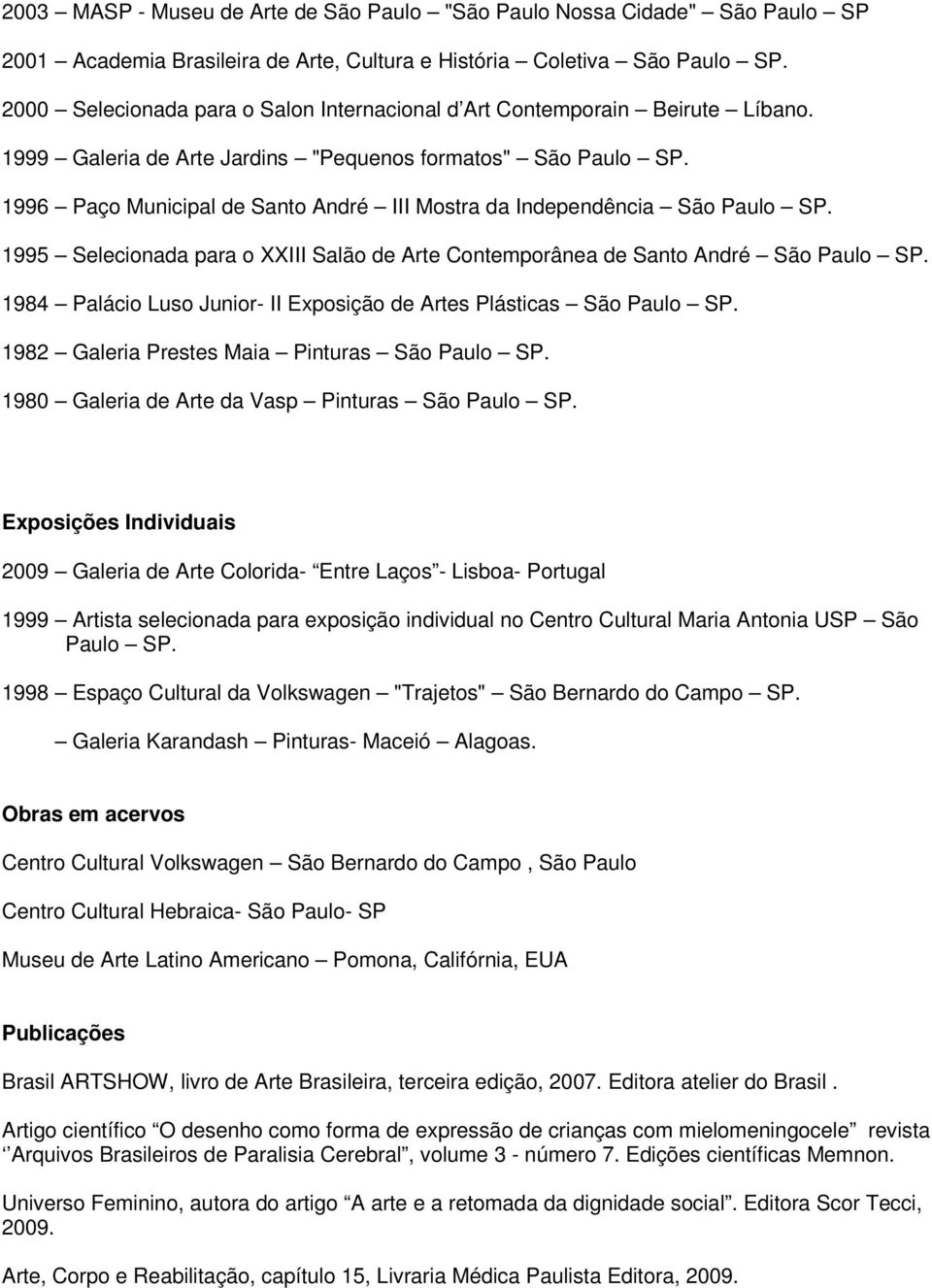 1996 Paço Municipal de Santo André III Mostra da Independência São Paulo SP. 1995 Selecionada para o XXIII Salão de Arte Contemporânea de Santo André São Paulo SP.