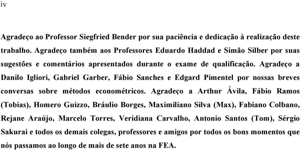 Agradeço a Danlo Iglor, Gabrel Garber, Fábo Sanches e Edgard Pmentel por nossas breves conversas sobre métodos econométrcos.