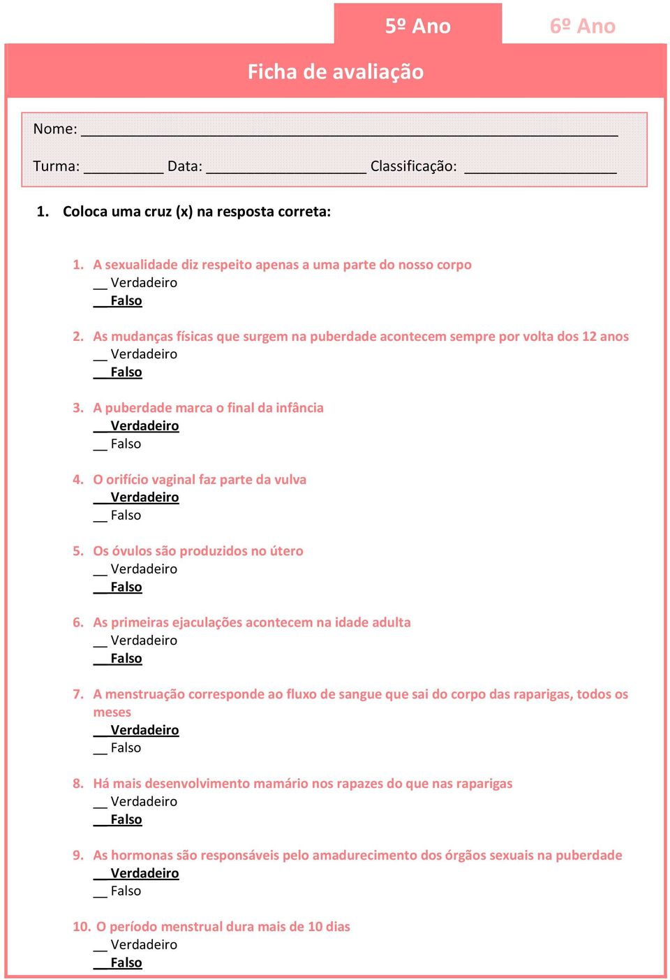 As primeiras ejaculações acontecem na idade adulta 7. A menstruação corresponde ao fluxo de sangue que sai do corpo das raparigas, todos os meses 8.