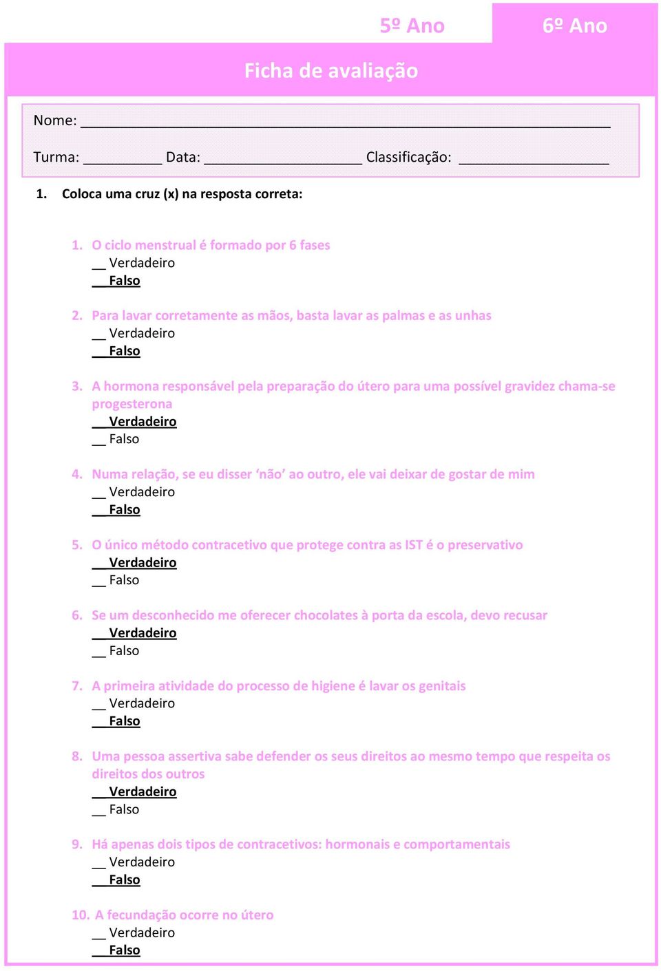 O único método contracetivo que protege contra as IST é o preservativo 6. Se um desconhecido me oferecer chocolates à porta da escola, devo recusar 7.