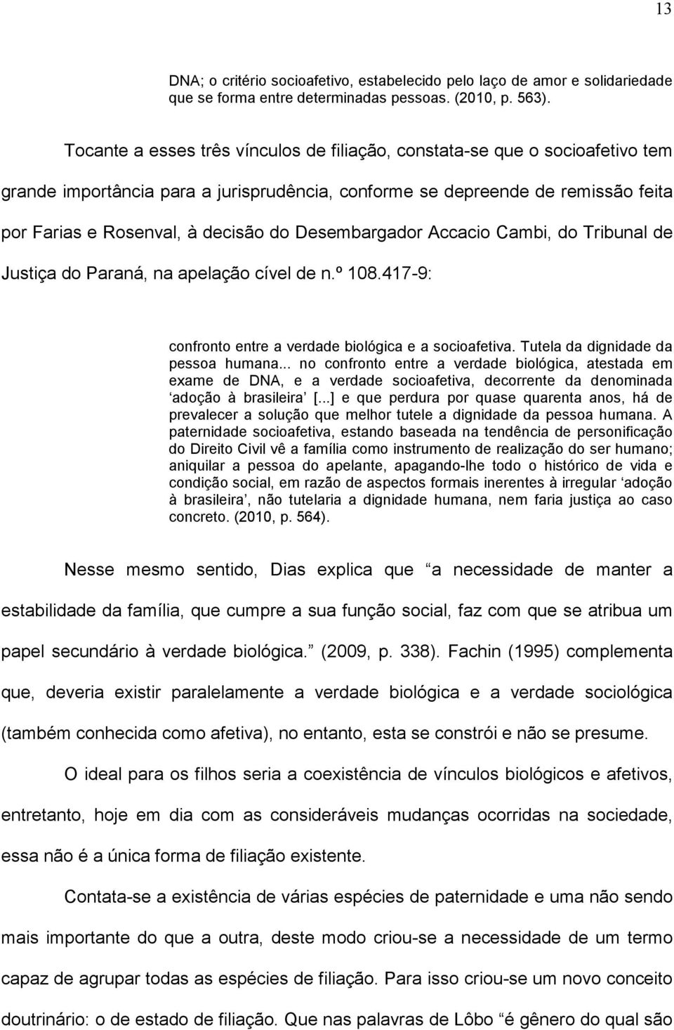 Desembargador Accacio Cambi, do Tribunal de Justiça do Paraná, na apelação cível de n.º 108.417-9: confronto entre a verdade biológica e a socioafetiva. Tutela da dignidade da pessoa humana.
