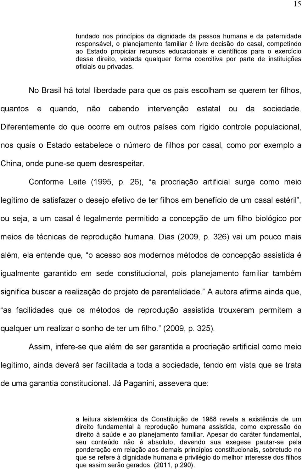 No Brasil há total liberdade para que os pais escolham se querem ter filhos, quantos e quando, não cabendo intervenção estatal ou da sociedade.