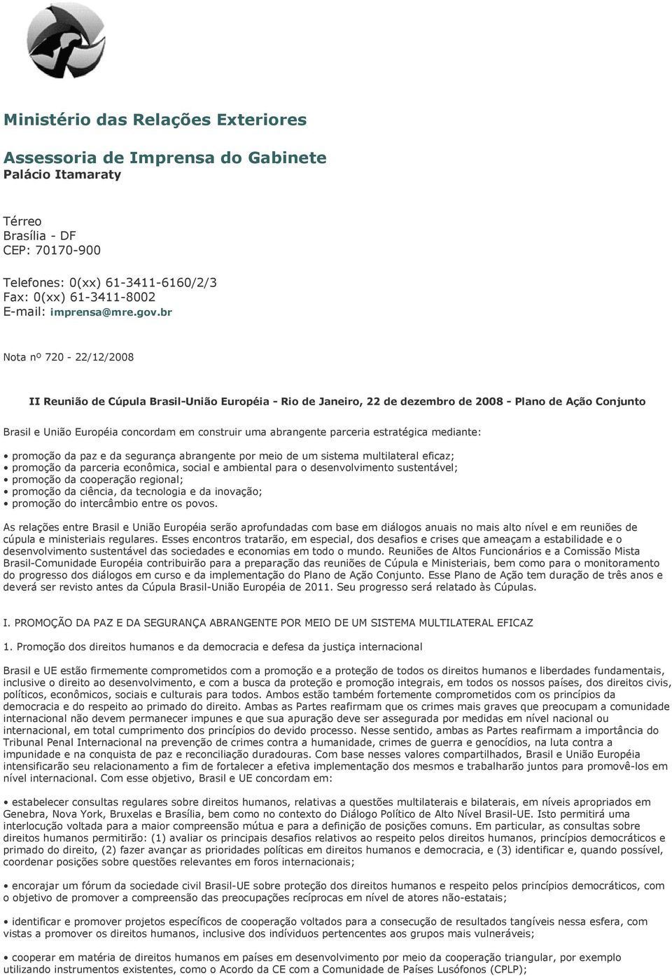 br Nota nº 720-22/12/2008 II Reunião de Cúpula Brasil-União Européia - Rio de Janeiro, 22 de dezembro de 2008 - Plano de Ação Conjunto Brasil e União Européia concordam em construir uma abrangente