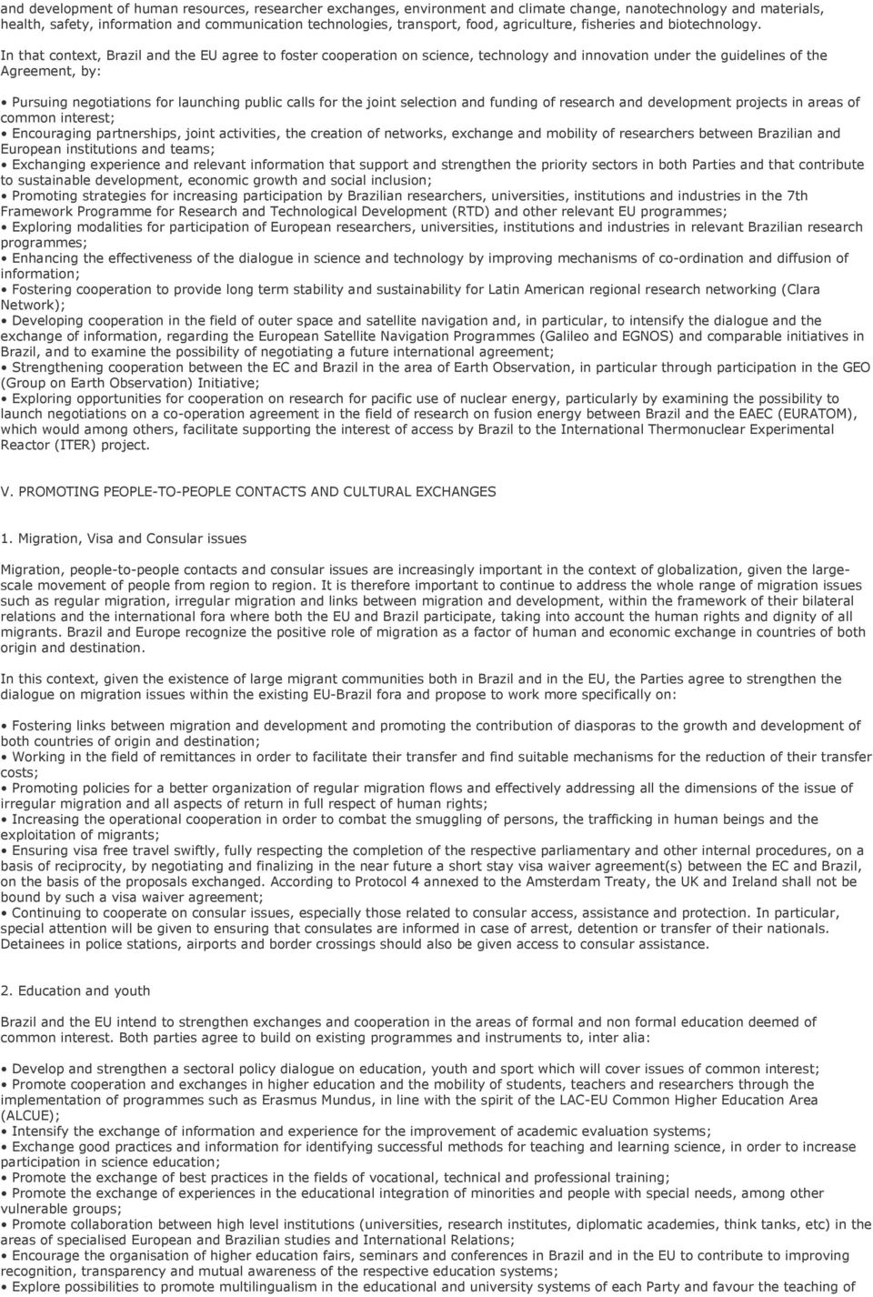 In that context, Brazil and the EU agree to foster cooperation on science, technology and innovation under the guidelines of the Agreement, by: Pursuing negotiations for launching public calls for